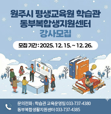 모집기간 : 2025. 12. 15. ~ 12. 26
문의전화 : 학습관 교육운영팀 033-737-4380 
동부복합생활지원센터 033-737-4385