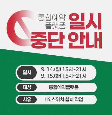 통합예약플랫폼 일시 중단 안내
- 일시: 9. 14.(월) 15시~21시, 9. 15.(화) 15시~21시
- 대상: 통합예약플랫폼
- 사유: L4 스위치 설치 작업